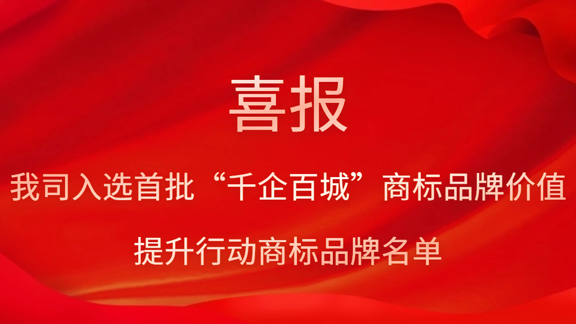 我司入选首批“千企百城”商标品牌价值提升行动商标品牌名单